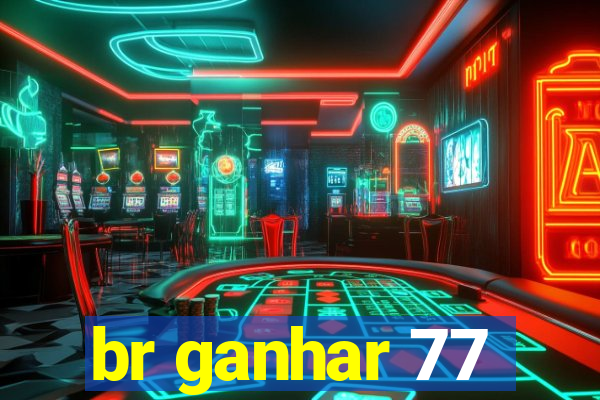 br ganhar 77